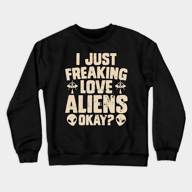 I just freaking love aliens okay? Crewneck Sweatshirt by Dylante